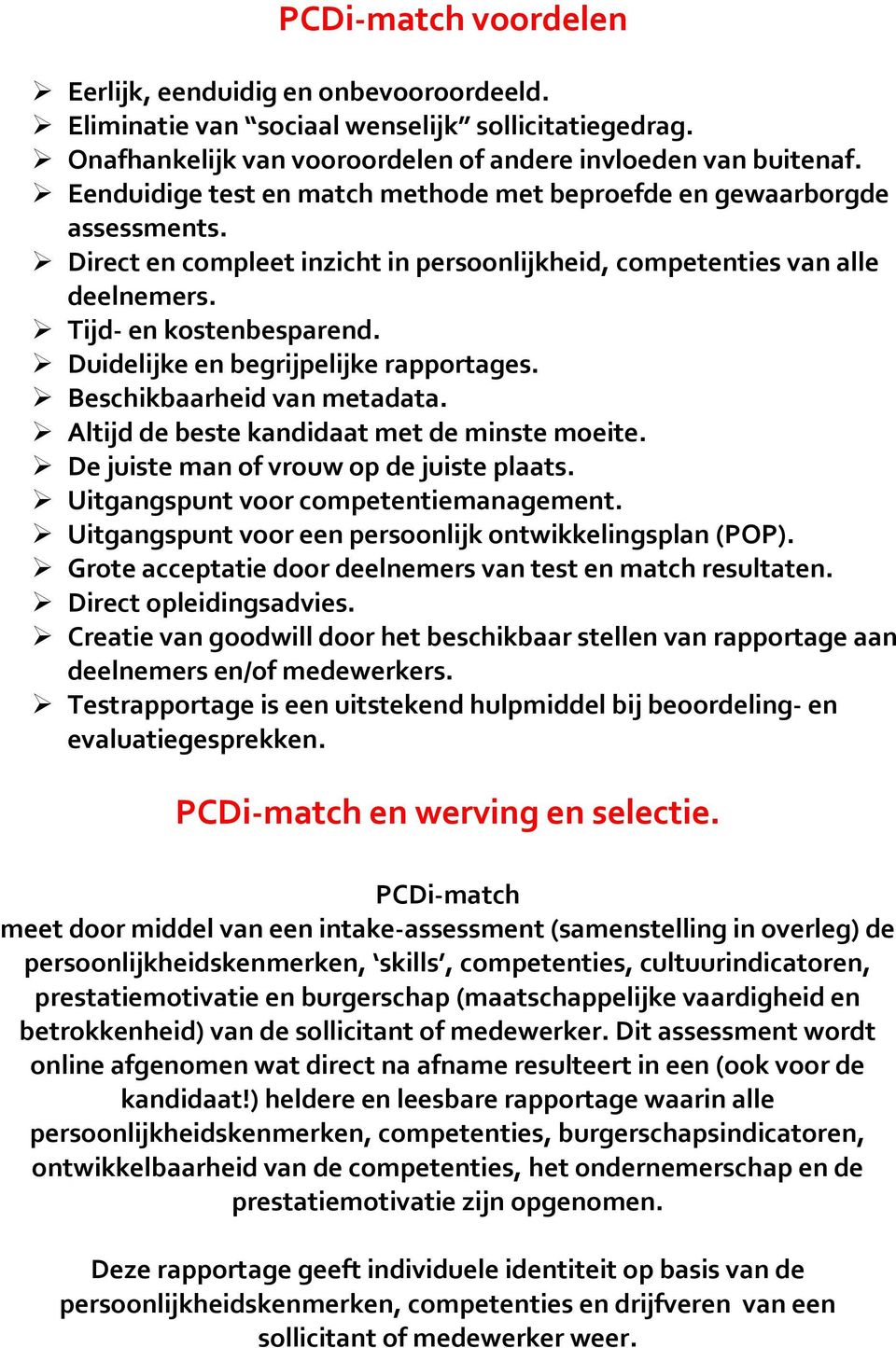 Duidelijke en begrijpelijke rapportages. Beschikbaarheid van metadata. Altijd de beste kandidaat met de minste moeite. De juiste man of vrouw op de juiste plaats.