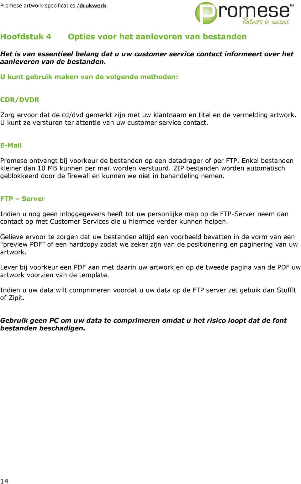 U kunt ze versturen ter attentie van uw customer service contact. E-Mail Promese ontvangt bij voorkeur de bestanden op een datadrager of per FTP.