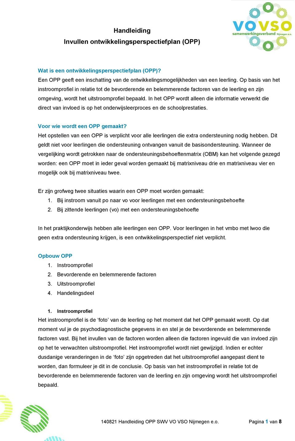 In het OPP wordt alleen die informatie verwerkt die direct van invloed is op het onderwijsleerproces en de schoolprestaties. Voor wie wordt een OPP gemaakt?