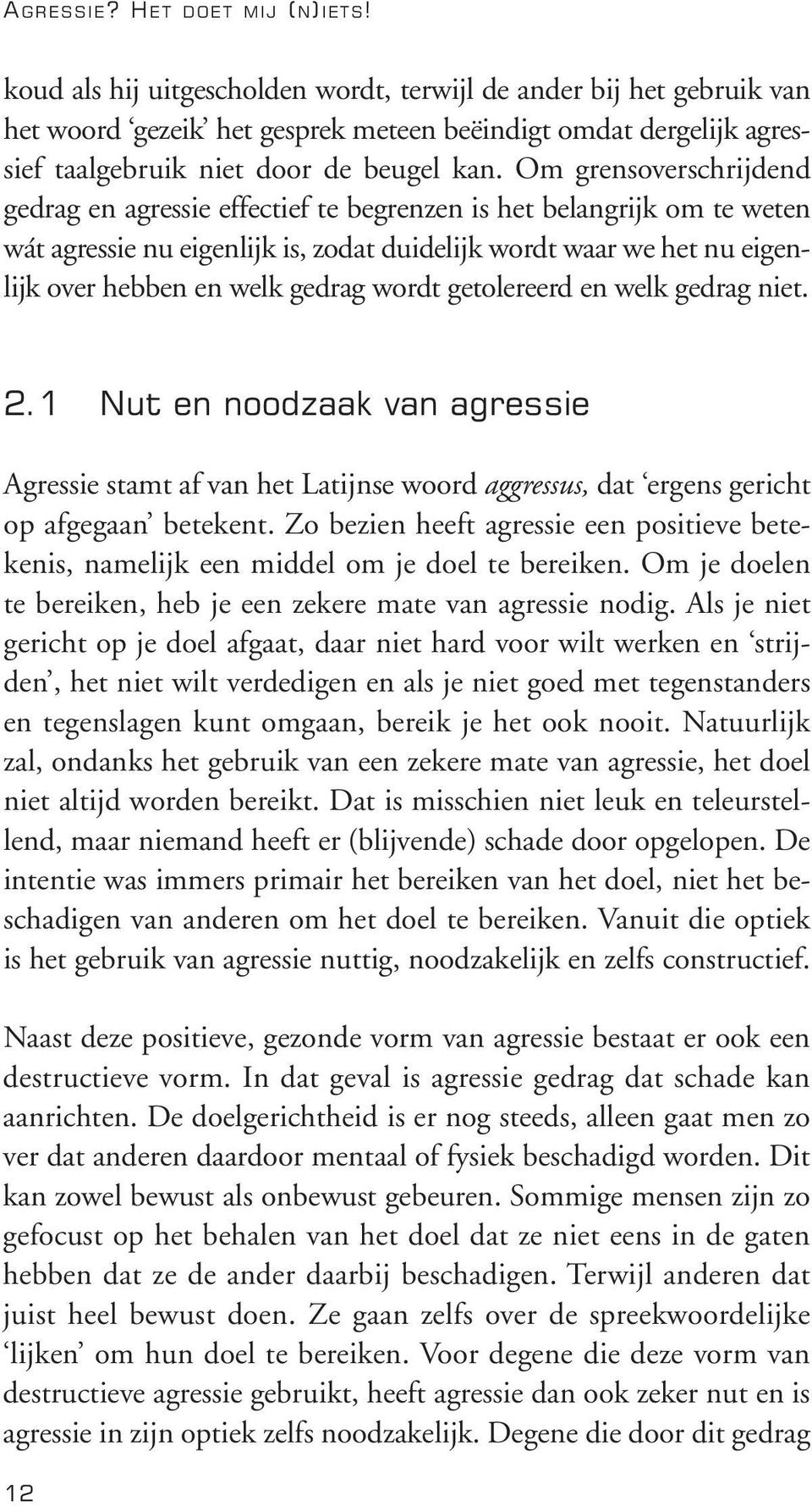 Om grensoverschrijdend gedrag en agressie effectief te begrenzen is het belangrijk om te weten wát agressie nu eigenlijk is, zodat duidelijk wordt waar we het nu eigenlijk over hebben en welk gedrag