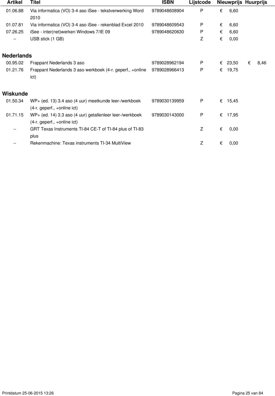 geperf., +online ict) 9789028966413 P 19,75 Wiskunde 01.50.34 WP+ (ed. 13) 3.4 aso (4 uur) meetkunde leer-/werkboek 9789030139959 P 15,45 (4-r. geperf., 01.71.15 WP+ (ed. 14) 3.