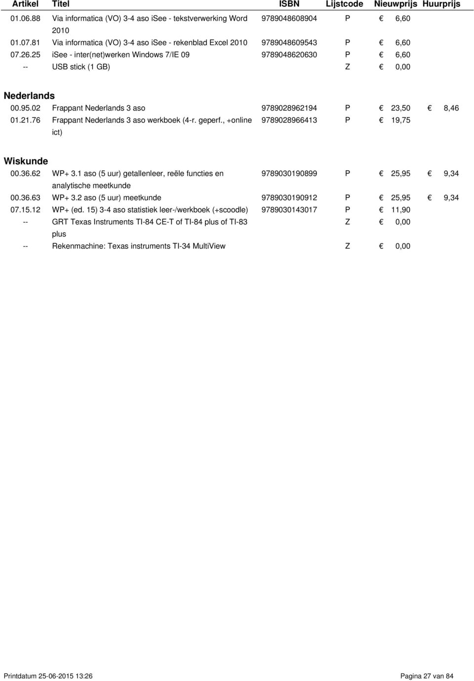 geperf., +online ict) 9789028966413 P 19,75 Wiskunde 00.36.62 WP+ 3.1 aso (5 uur) getallenleer, reële functies en 9789030190899 P 25,95 9,34 analytische meetkunde 00.36.63 WP+ 3.