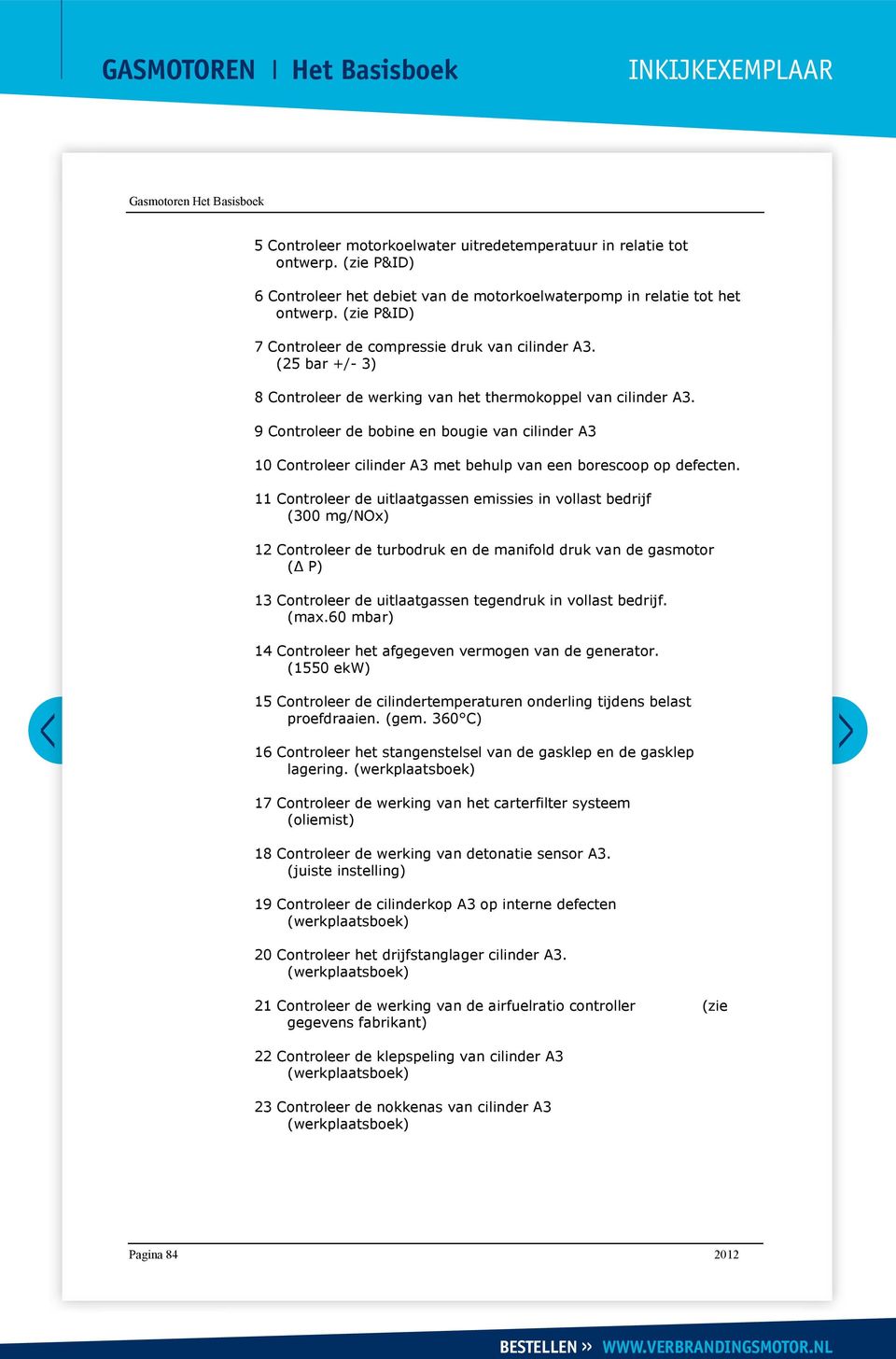 6 Controleer het debiet van de motorkoelwaterpomp in relatie tot het (25 bar +/- 3) ontwerp. (zie P&ID) 8 Controleer de werking van het thermokoppel van cilinder A3.