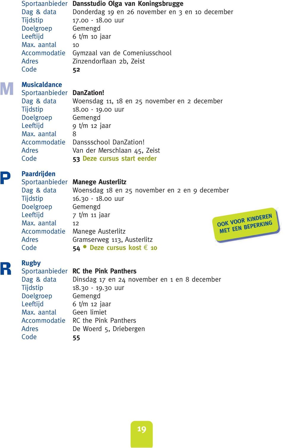 Dag & data Woensdag 11, 18 en 25 november en 2 december Tijdstip 18.00-19.00 uur Leeftijd 9 t/m 12 jaar Max. aantal 8 Accommodatie Danssschool DanZation!