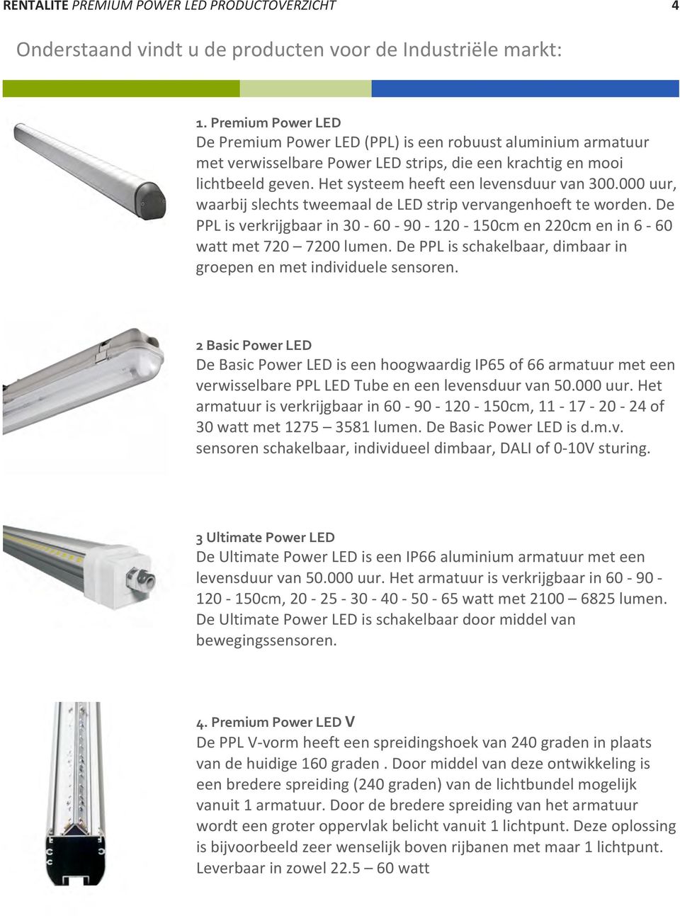 000 uur, waarbij slechts tweemaal de LED strip vervangenhoeft te worden. De PPL is verkrijgbaar in 30-60 - 90-120 - 150cm en 220cm en in 6-60 watt met 720 7200 lumen.