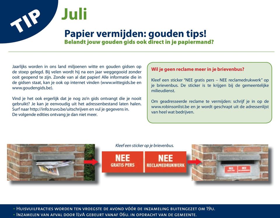 goudengids.be). Vind je het ook ergerlijk dat je nog zo n gids ontvangt die je nooit gebruikt? Je kan je eenvoudig uit het adressenbestand laten halen. Surf naar http://info.truvo.