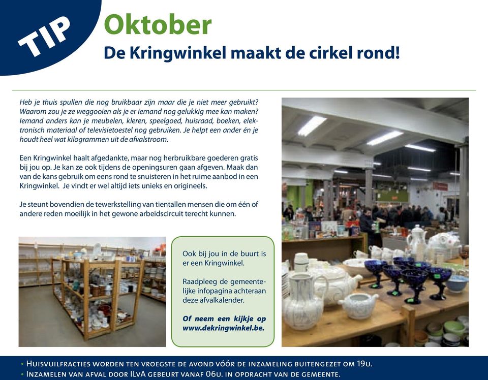 Een Kringwinkel haalt afgedankte, maar nog herbruikbare goederen gratis bij jou op. Je kan ze ook tijdens de openingsuren gaan afgeven.