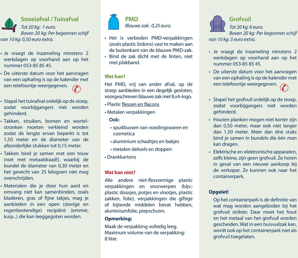 Takken, struiken, bomen en wortelstronken moeten verkleind worden zodat de lengte ervan beperkt is tot 1,50 meter en de diameter van de afzonderlijke stukken tot 0,15 meter.