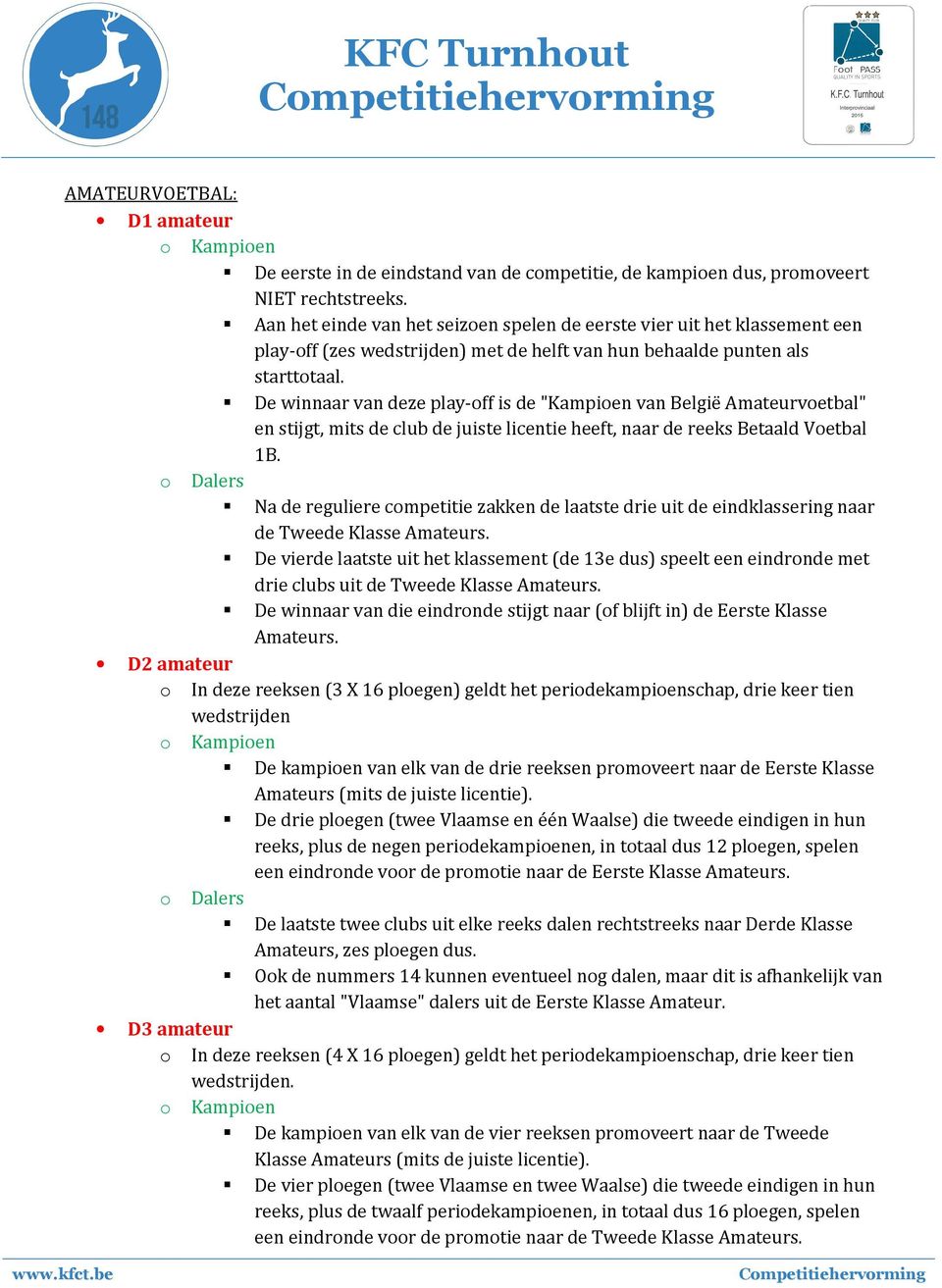 De winnaar van deze play-off is de "Kampioen van België Amateurvoetbal" en stijgt, mits de club de juiste licentie heeft, naar de reeks Betaald Voetbal 1B.