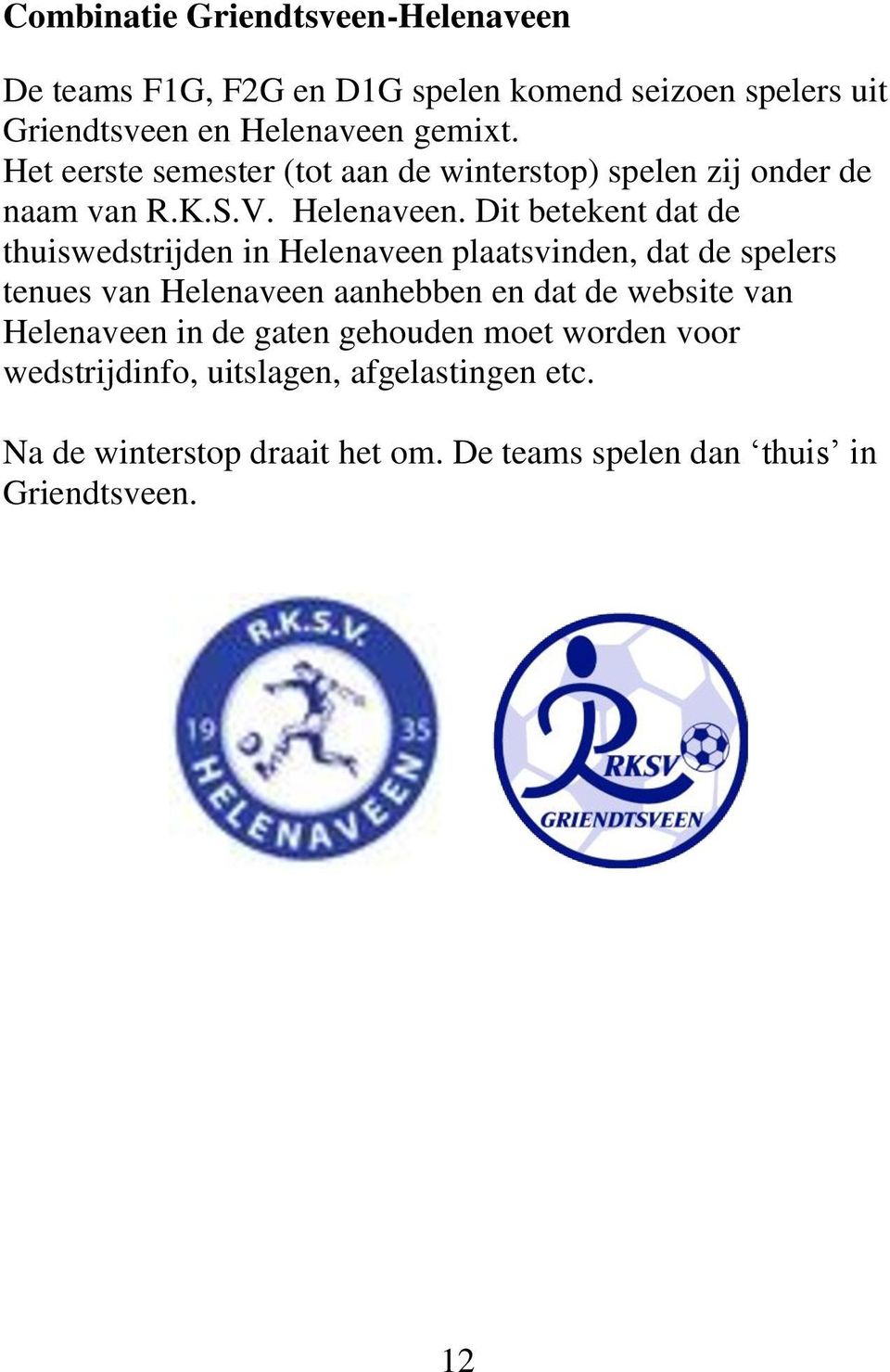 Dit betekent dat de thuiswedstrijden in Helenaveen plaatsvinden, dat de spelers tenues van Helenaveen aanhebben en dat de website