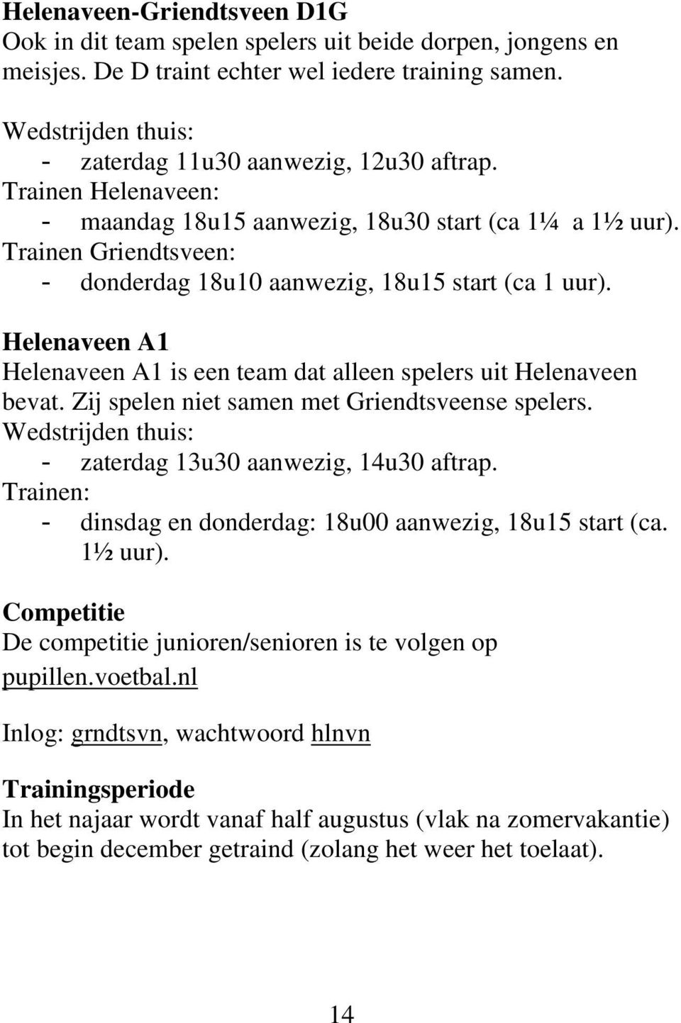 Trainen Griendtsveen: - donderdag 18u10 aanwezig, 18u15 start (ca 1 uur). Helenaveen A1 Helenaveen A1 is een team dat alleen spelers uit Helenaveen bevat.