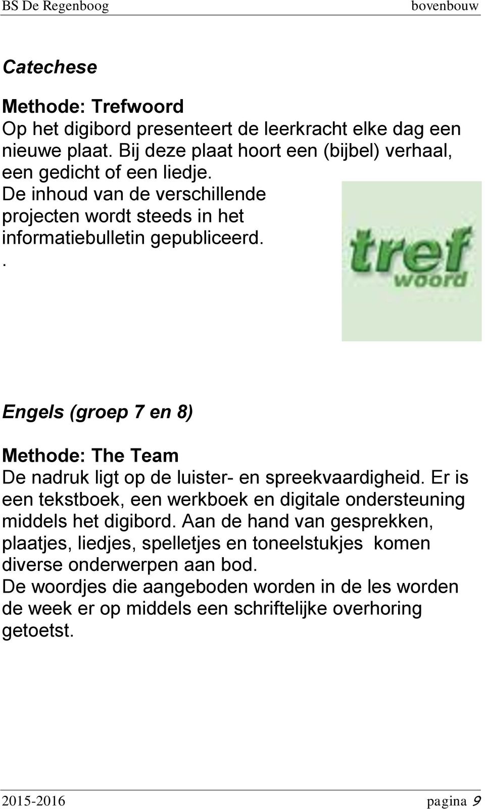 . Engels (groep 7 en 8) Methode: The Team De nadruk ligt op de luister- en spreekvaardigheid.