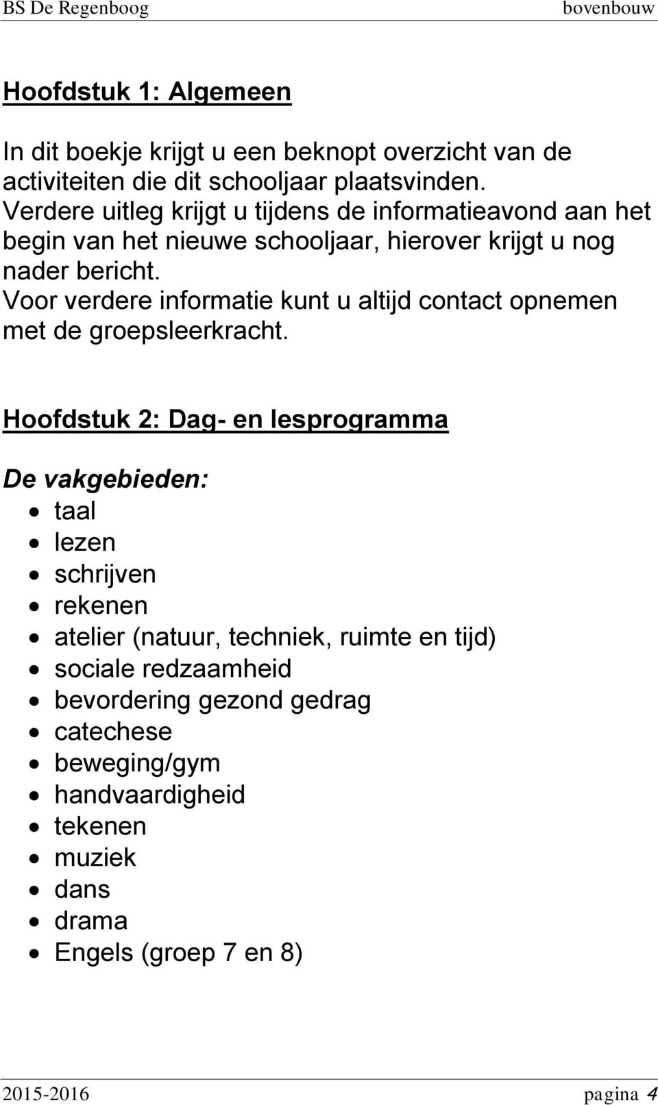 Voor verdere informatie kunt u altijd contact opnemen met de groepsleerkracht.