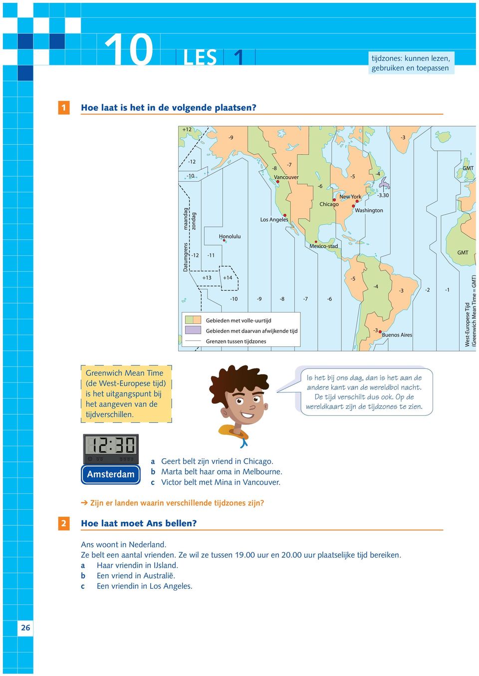 De tijd verschilt dus ook. Op de wereldkaart zijn de tijdzones te zien. Amsterdam a Geert belt zijn vriend in Chicago. b Marta belt haar oma in Melbourne.