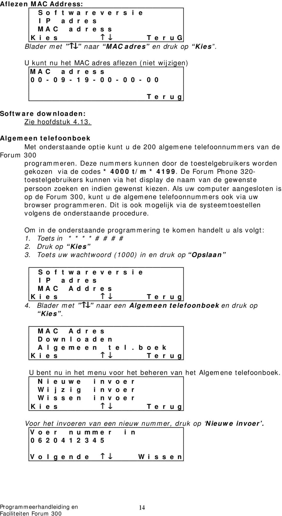 T e r u g Algemeen telefoonboek Met onderstaande optie kunt u de 200 algemene telefoonnummers van de Forum 300 programmeren.