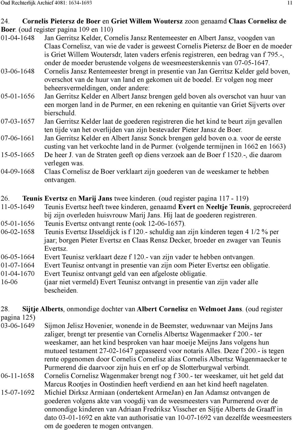moeder is Griet Willem Woutersdr, laten vaders erfenis registreren, een bedrag van f 795.-, onder de moeder berustende volgens de weesmeesterskennis van 07-05-1647.
