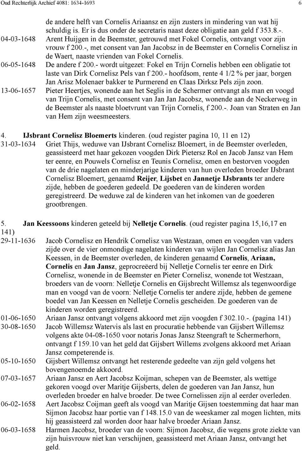 -, met consent van Jan Jacobsz in de Beemster en Cornelis Cornelisz in de Waert, naaste vrienden van Fokel Cornelis. 06-05-1648 De andere f 200.