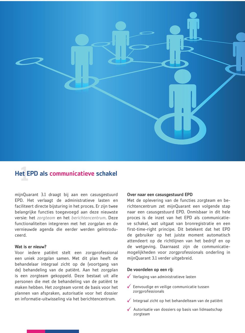 Deze functionaliteiten integreren met het zorgplan en de vernieuwde agenda die eerder werden geïntroduceerd. Wat is er nieuw? Voor iedere patiënt stelt een zorgprofessional een uniek zorgplan samen.