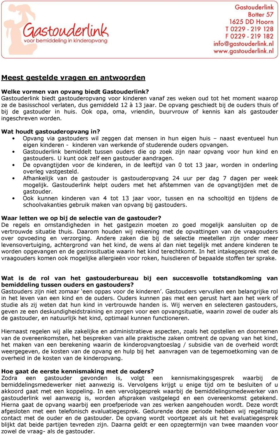 De opvang geschiedt bij de ouders thuis of bij de gastouder in huis. Ook opa, oma, vriendin, buurvrouw of kennis kan als gastouder ingeschreven worden. Wat houdt gastouderopvang in?