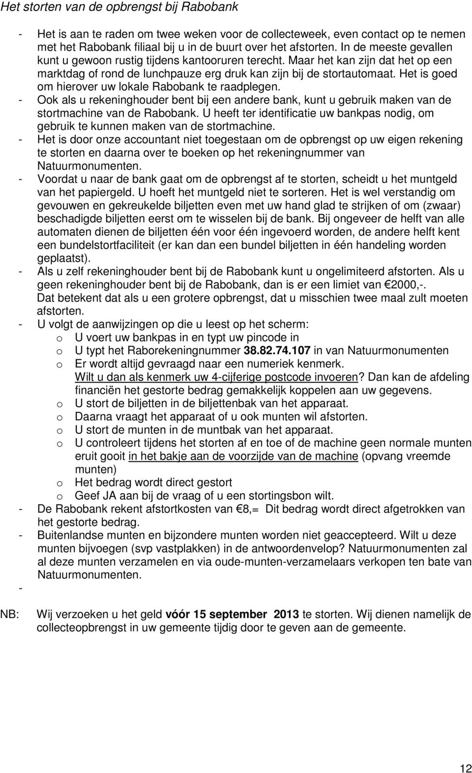 Het is goed om hierover uw lokale Rabobank te raadplegen. - Ook als u rekeninghouder bent bij een andere bank, kunt u gebruik maken van de stortmachine van de Rabobank.