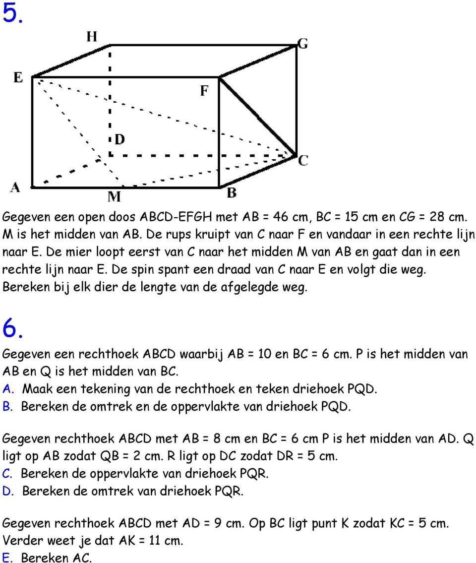 Gegeven een rechthoek ABCD waarbij AB = 10 en BC = 6 cm. P is het midden van AB en Q is het midden van BC. A. Maak een tekening van de rechthoek en teken driehoek PQD. B. Bereken de omtrek en de oppervlakte van driehoek PQD.