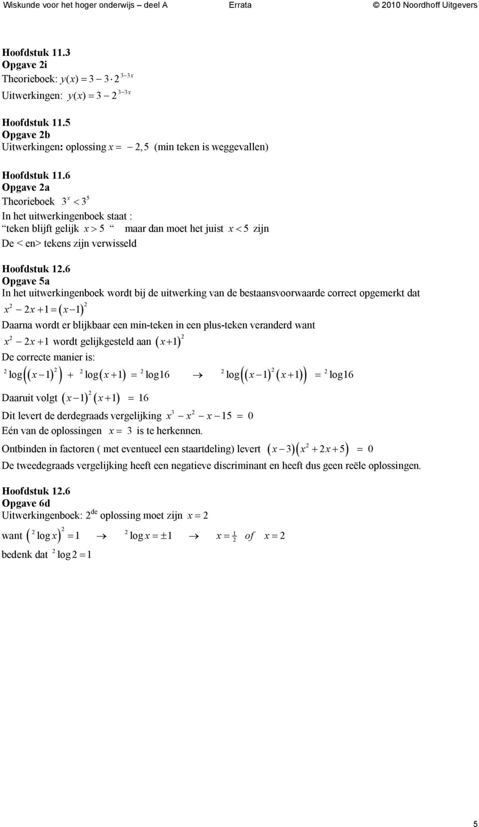 6 Opgave 5a In het uitwerkingenboek wordt bij de uitwerking van de bestaansvoorwaarde correct opgemerkt dat x x x Daarna wordt er blijkbaar een min-teken in een plus-teken veranderd want x x wordt