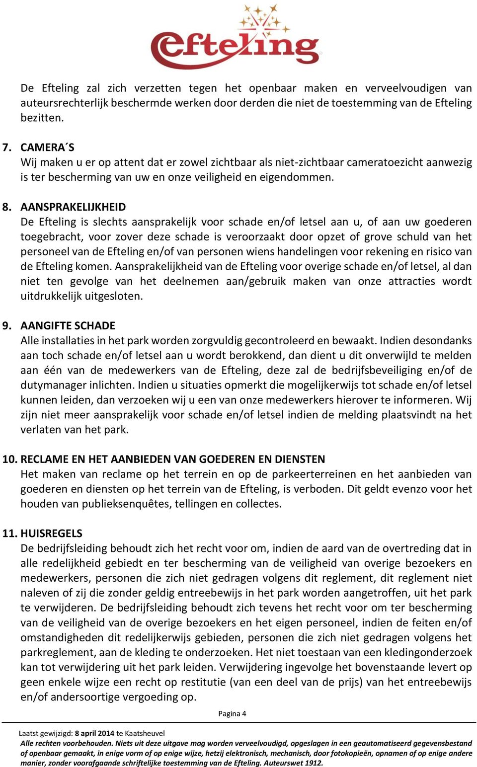 AANSPRAKELIJKHEID De Efteling is slechts aansprakelijk voor schade en/of letsel aan u, of aan uw goederen toegebracht, voor zover deze schade is veroorzaakt door opzet of grove schuld van het