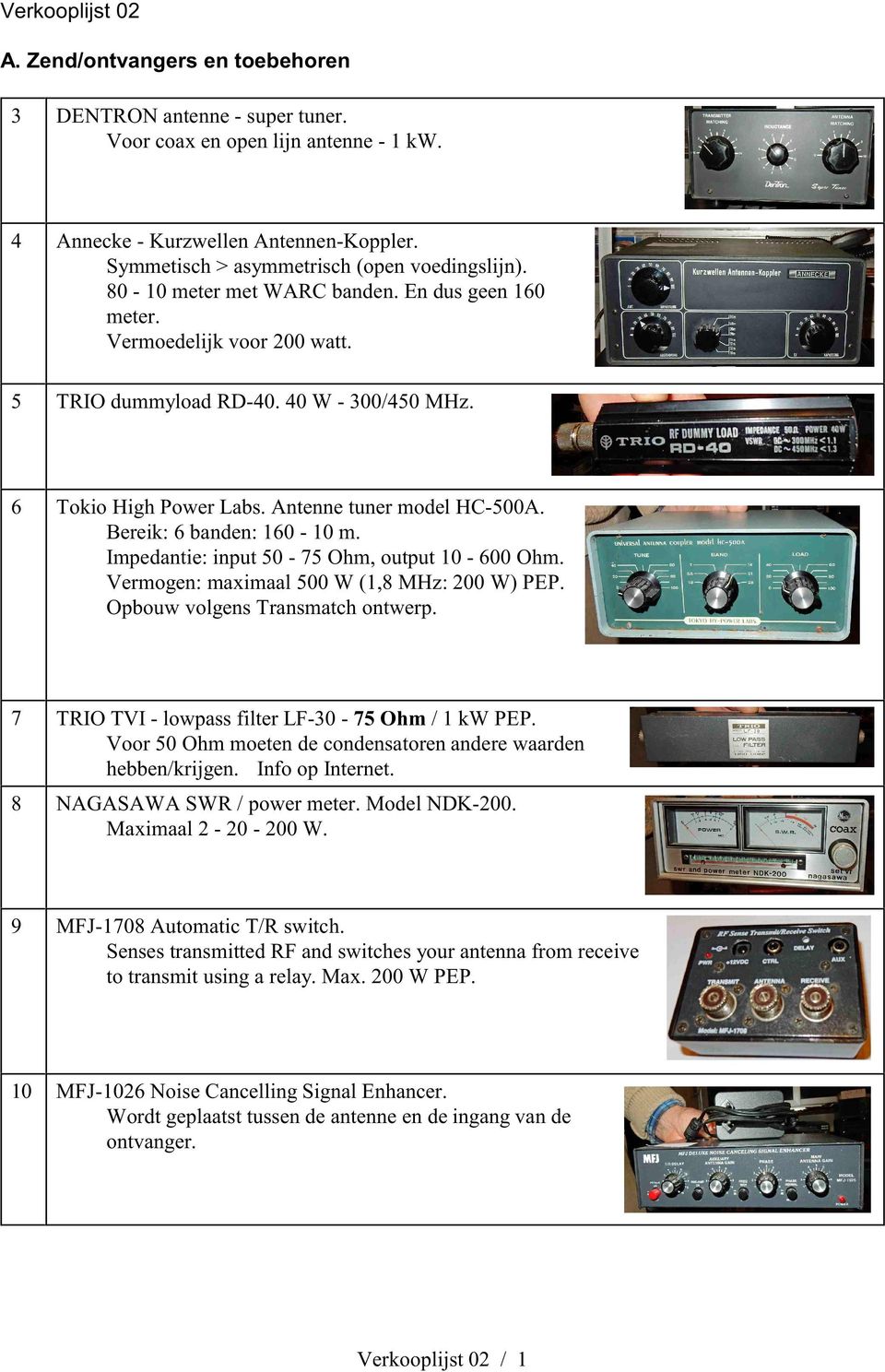 Antenne tuner model HC-500A. Bereik: 6 banden: 160-10 m. Impedantie: input 50-75 Ohm, output 10-600 Ohm. Vermogen: maximaal 500 W (1,8 MHz: 200 W) PEP. Opbouw volgens Transmatch ontwerp.