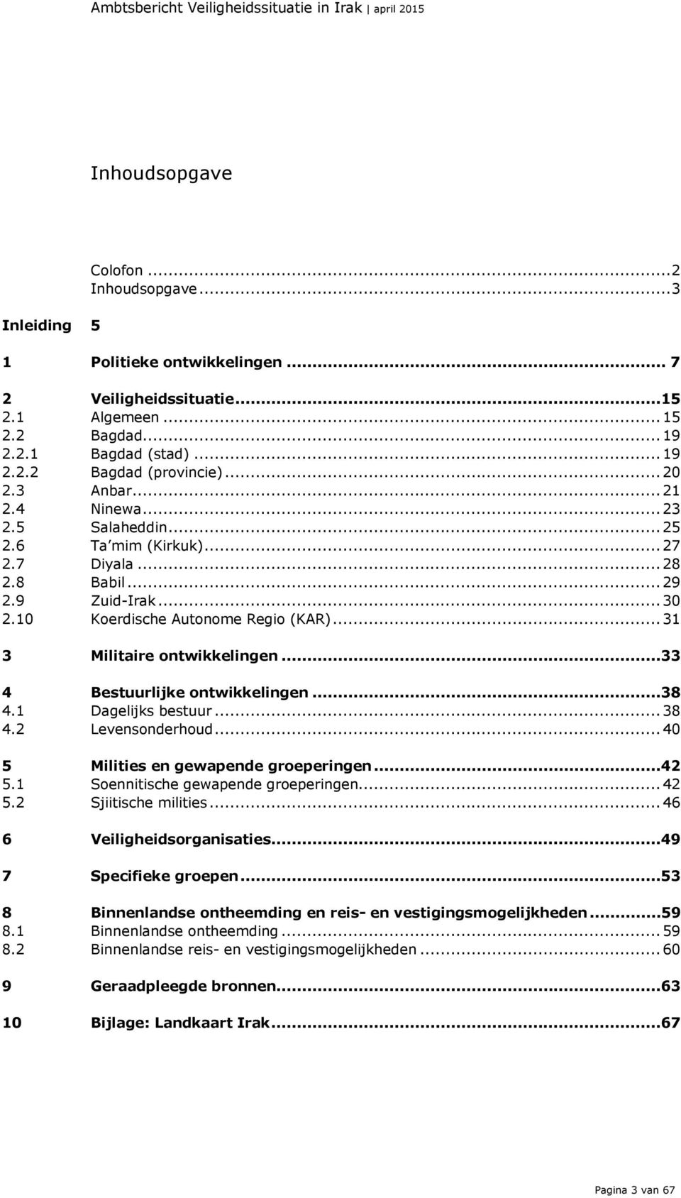 ..33 4 Bestuurlijke ontwikkelingen...38 4.1 Dagelijks bestuur...38 4.2 Levensonderhoud...40 5 Milities en gewapende groeperingen...42 5.1 Soennitische gewapende groeperingen...42 5.2 Sjiitische milities.