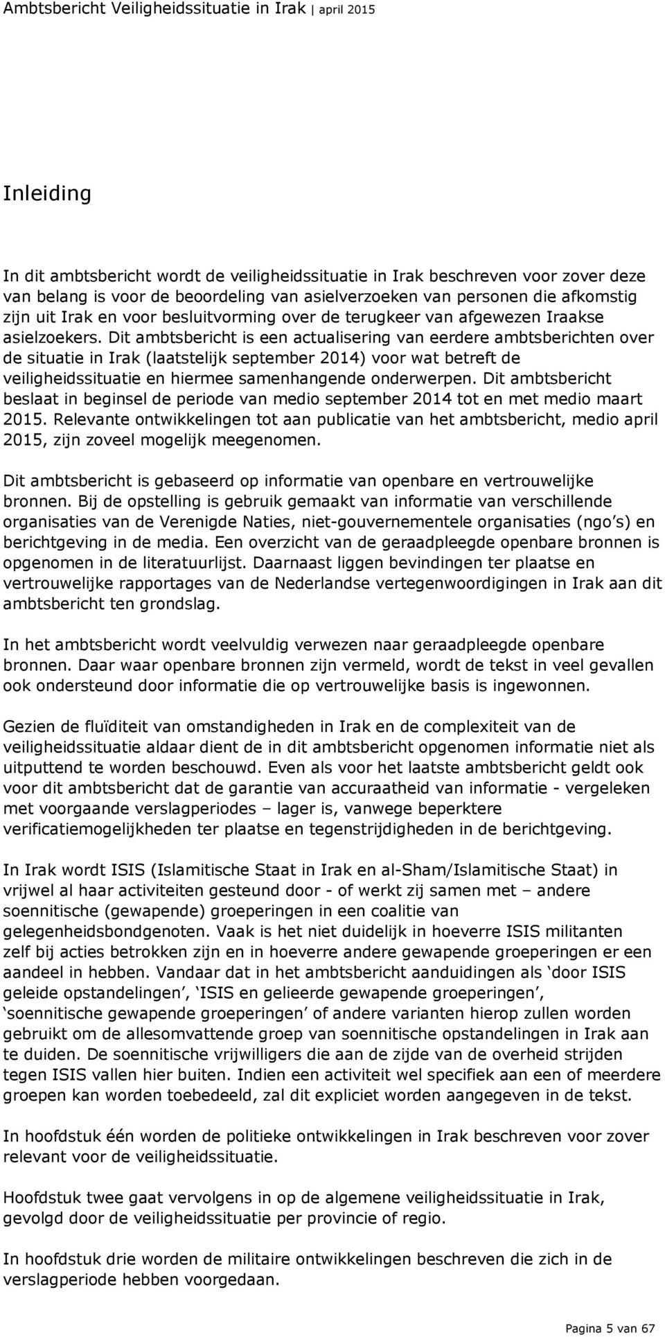 Dit ambtsbericht is een actualisering van eerdere ambtsberichten over de situatie in Irak (laatstelijk september 2014) voor wat betreft de veiligheidssituatie en hiermee samenhangende onderwerpen.