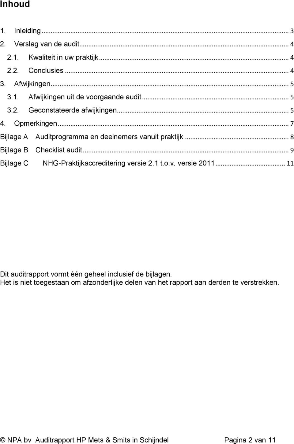 .. 9 Bijlage C NHG-Praktijkaccreditering versie 2.1 t.o.v. versie 2011... 11 Dit auditrapport vormt één geheel inclusief de bijlagen.