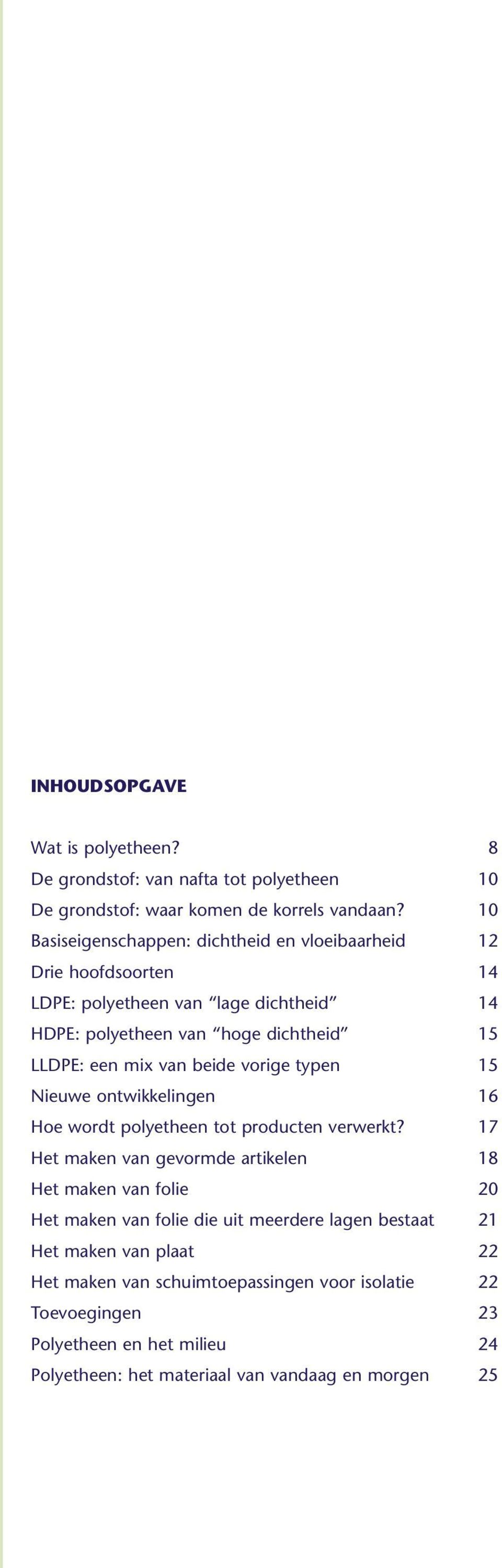 van beide vorige typen 15 Nieuwe ontwikkelingen 16 Hoe wordt polyetheen tot producten verwerkt?