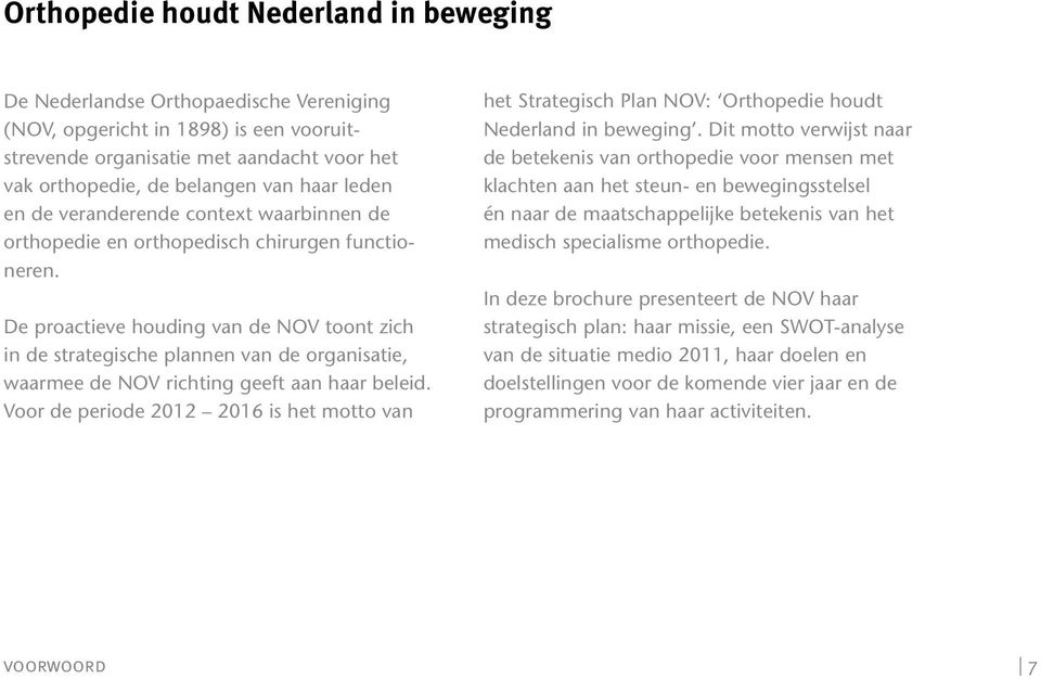 De proactieve houding van de NOV toont zich in de strategische plannen van de organisatie, waarmee de NOV richting geeft aan haar beleid.