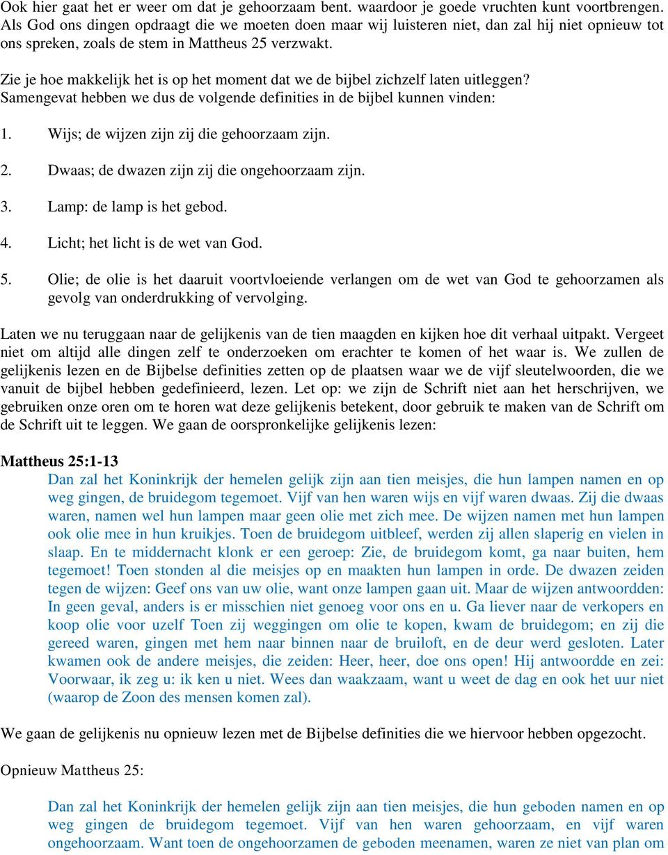 Zie je hoe makkelijk het is op het moment dat we de bijbel zichzelf laten uitleggen? Samengevat hebben we dus de volgende definities in de bijbel kunnen vinden: 1.