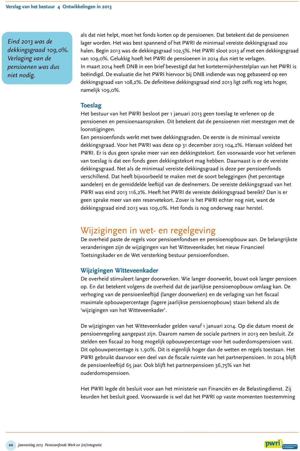 Het PWRI sloot 2013 af met een dekkingsgraad van 109,0%. Gelukkig hoeft het PWRI de pensioenen in 2014 dus niet te verlagen.