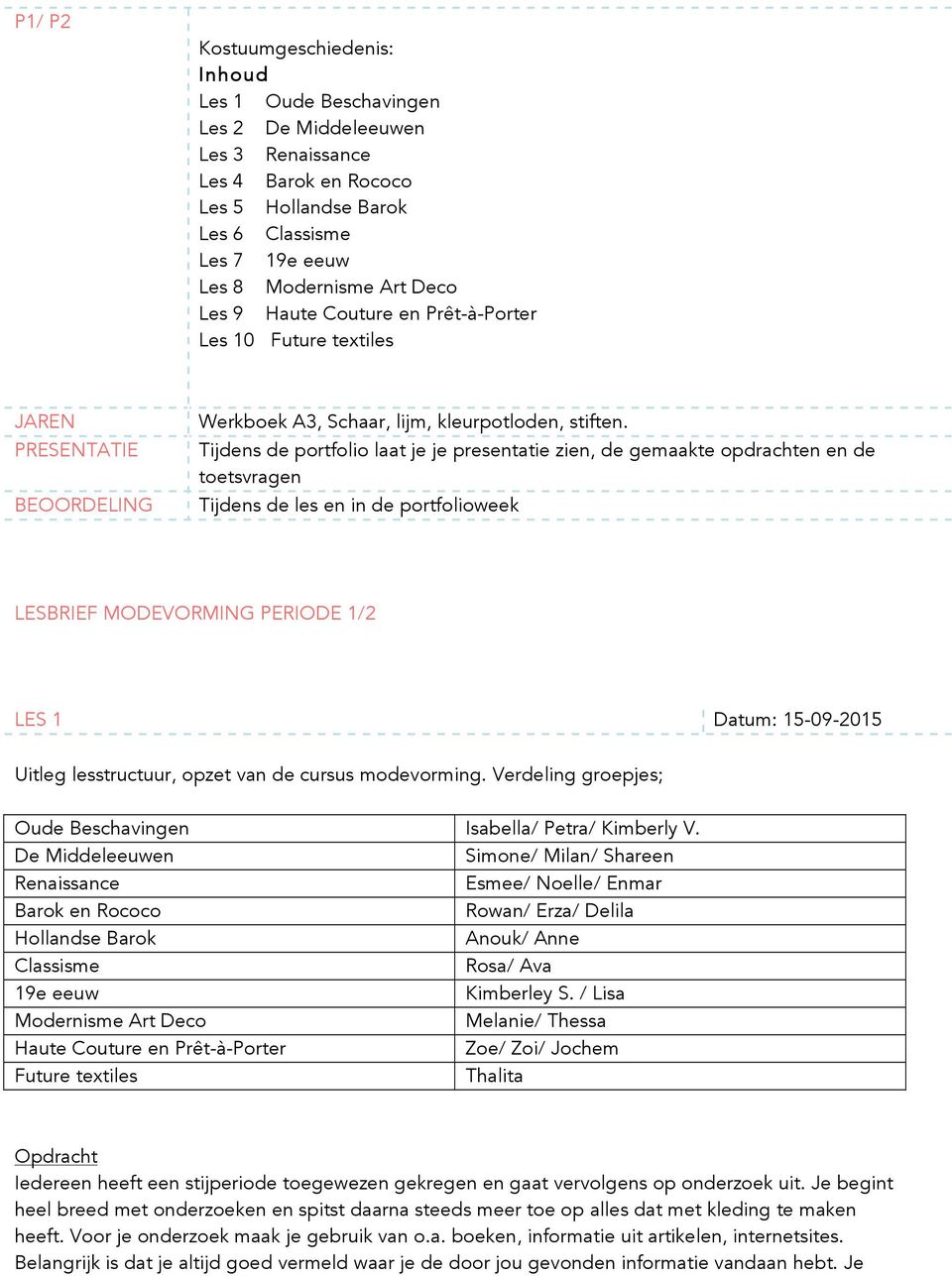 Tijdens de portfolio laat je je presentatie zien, de gemaakte opdrachten en de toetsvragen Tijdens de les en in de portfolioweek LESBRIEF MODEVORMING PERIODE 1/2 LES 1 15-09-2015 Uitleg lesstructuur,