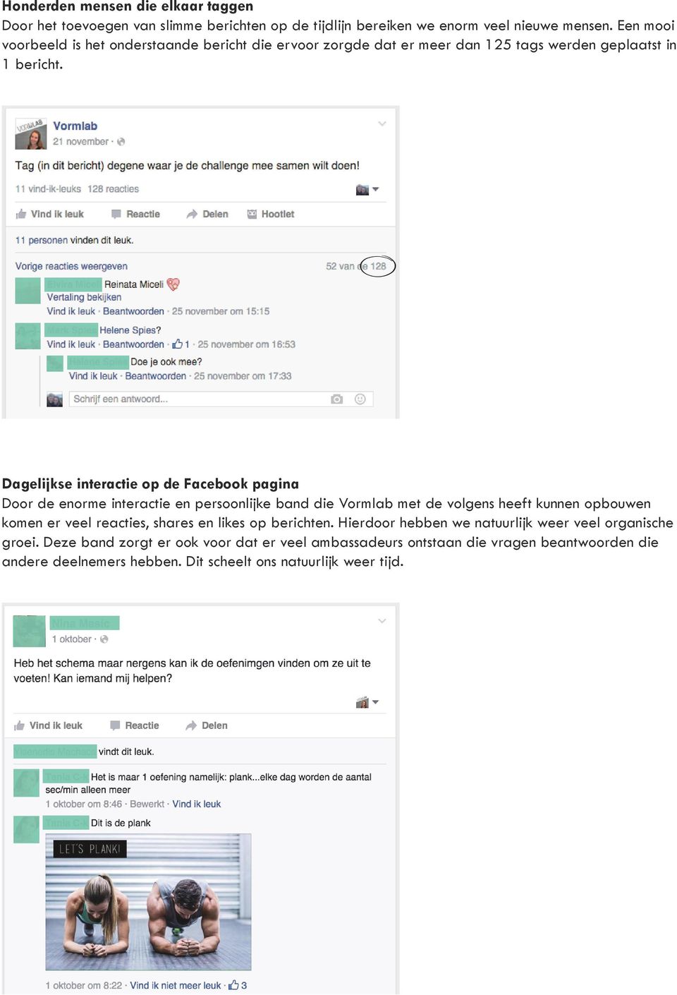 Dagelijkse interactie op de Facebook pagina Door de enorme interactie en persoonlijke band die Vormlab met de volgens heeft kunnen opbouwen komen er veel reacties,