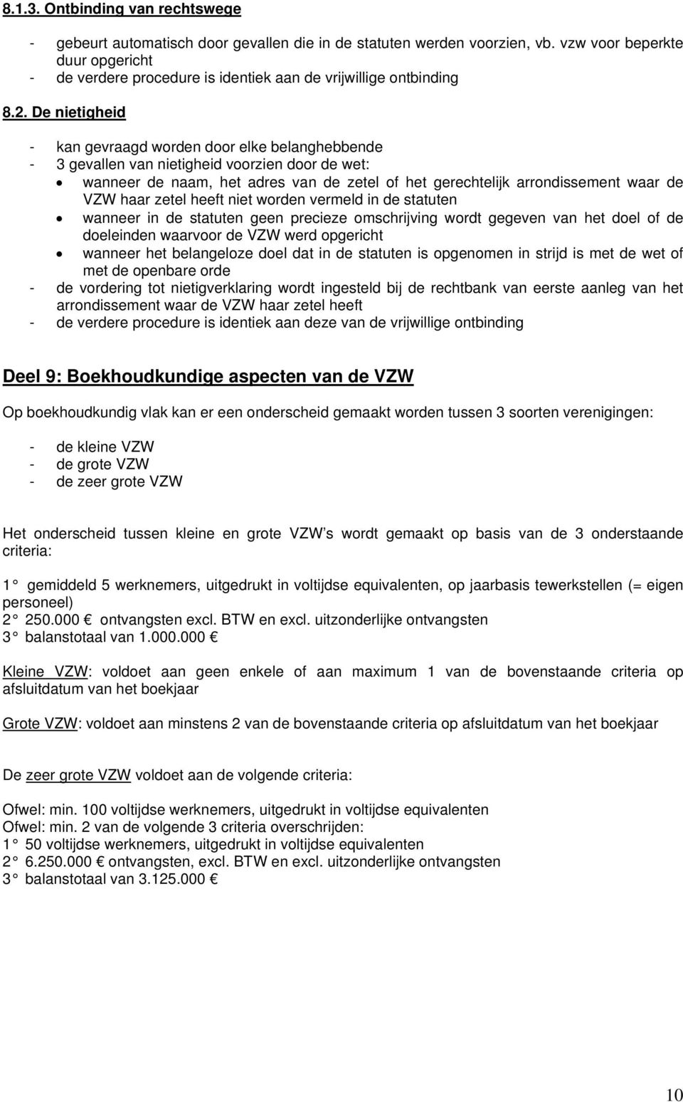 De nietigheid - kan gevraagd worden door elke belanghebbende - 3 gevallen van nietigheid voorzien door de wet: wanneer de naam, het adres van de zetel of het gerechtelijk arrondissement waar de VZW