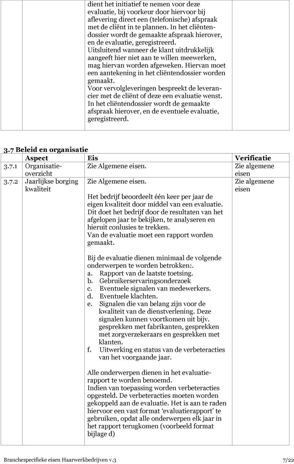 Uitsluitend wanneer de klant uitdrukkelijk aangeeft hier niet aan te willen meewerken, mag hiervan worden afgeweken. Hiervan moet een aantekening in het cliëntendossier worden gemaakt.