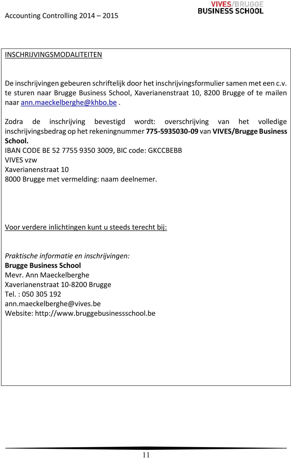 IBAN CODE BE 52 7755 9350 3009, BIC code: GKCCBEBB VIVES vzw Xaverianenstraat 10 8000 Brugge met vermelding: naam deelnemer.