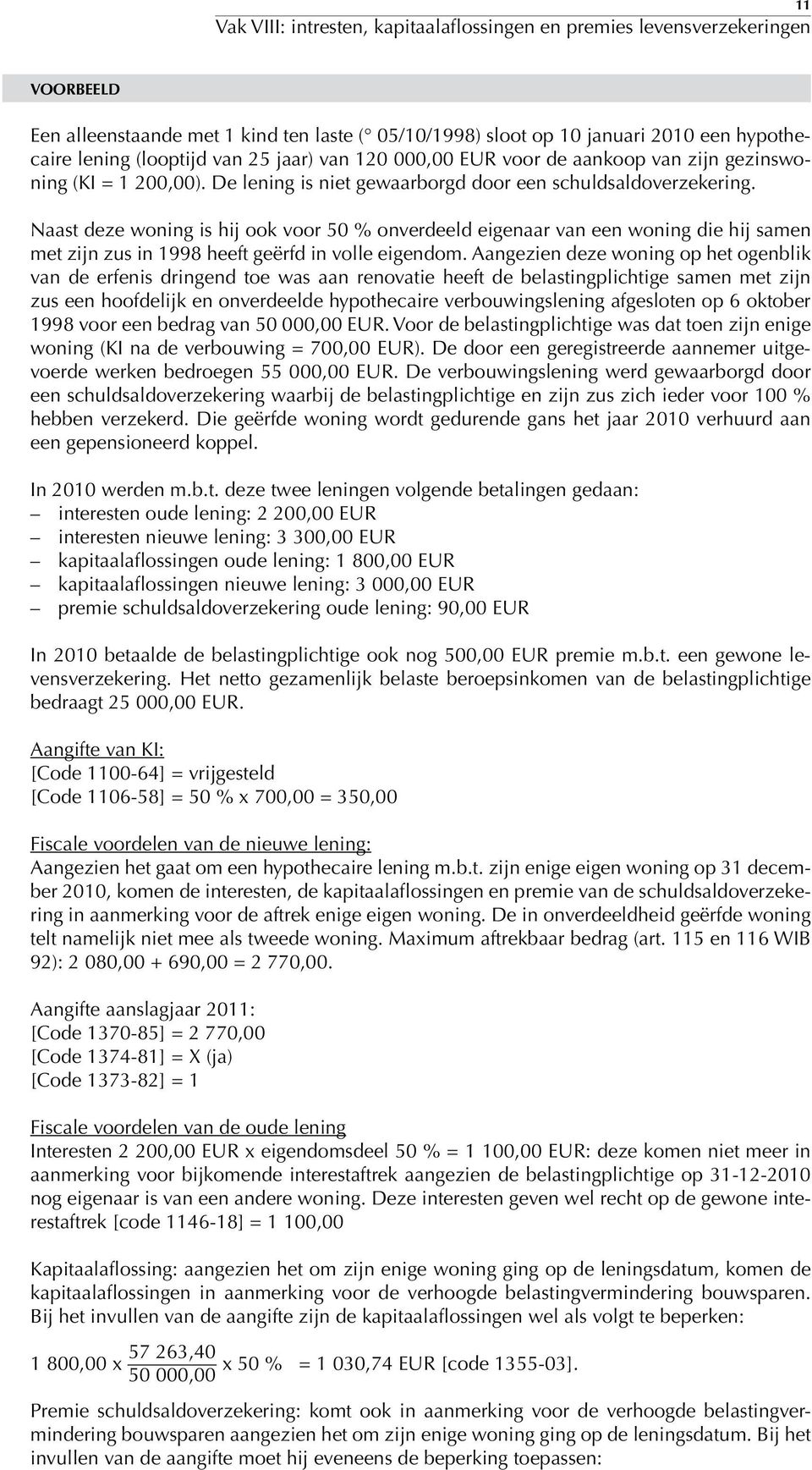 Naast deze woning is hij ook voor 50 % onverdeeld eigenaar van een woning die hij samen met zijn zus in 1998 heeft geërfd in volle eigendom.