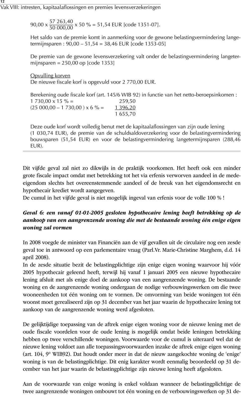 onder de belastingvermindering langetermijnsparen = 250,00 op [code 1353] Opvulling korven De nieuwe fiscale korf is opgevuld voor 2 770,00 EUR. Berekening oude fiscale korf (art.