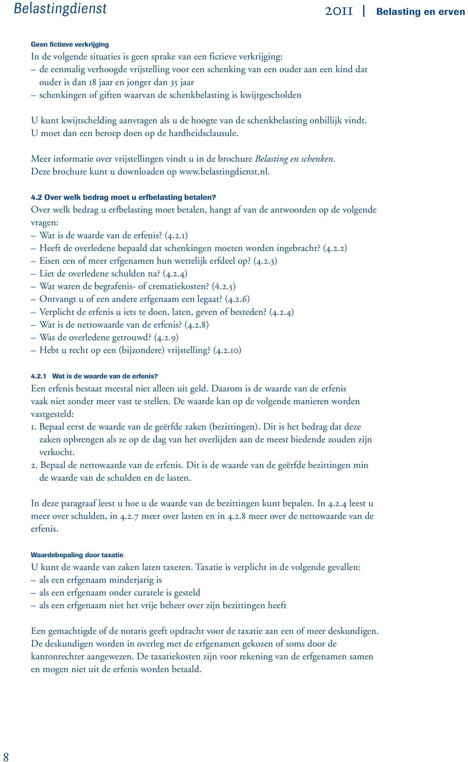 U moet dan een beroep doen op de hardheidsclausule. Meer informatie over vrijstellingen vindt u in de brochure Belasting en schenken. Deze brochure kunt u downloaden op www.belastingdienst.nl. 4.