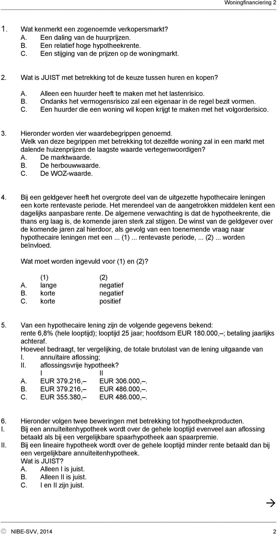 Een huurder die een woning wil kopen krijgt te maken met het volgorderisico. 3. Hieronder worden vier waardebegrippen genoemd.