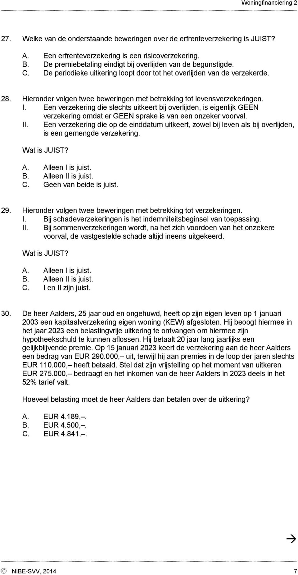 Een verzekering die slechts uitkeert bij overlijden, is eigenlijk GEEN verzekering omdat er GEEN sprake is van een onzeker voorval. II.