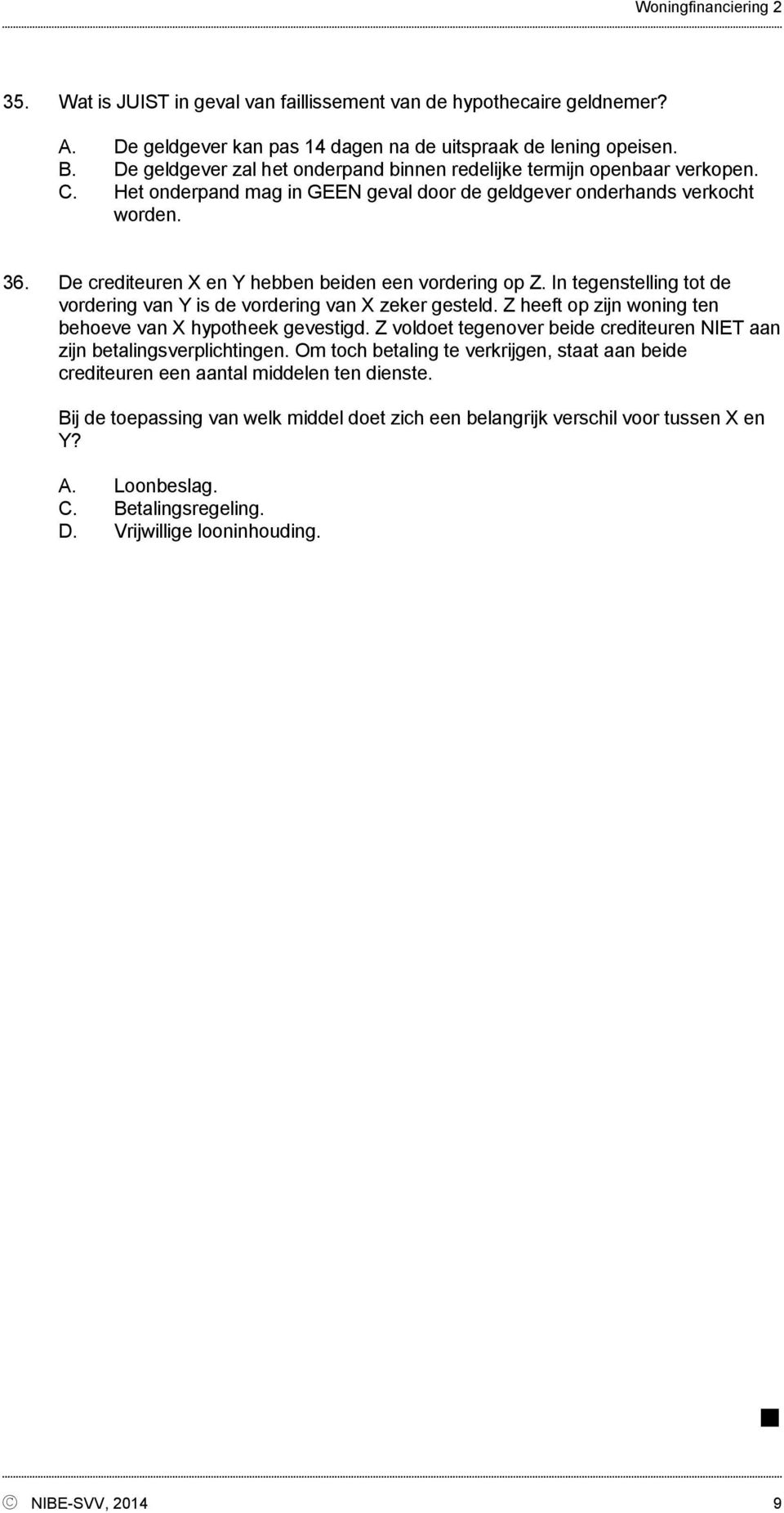 De crediteuren X en Y hebben beiden een vordering op Z. In tegenstelling tot de vordering van Y is de vordering van X zeker gesteld. Z heeft op zijn woning ten behoeve van X hypotheek gevestigd.