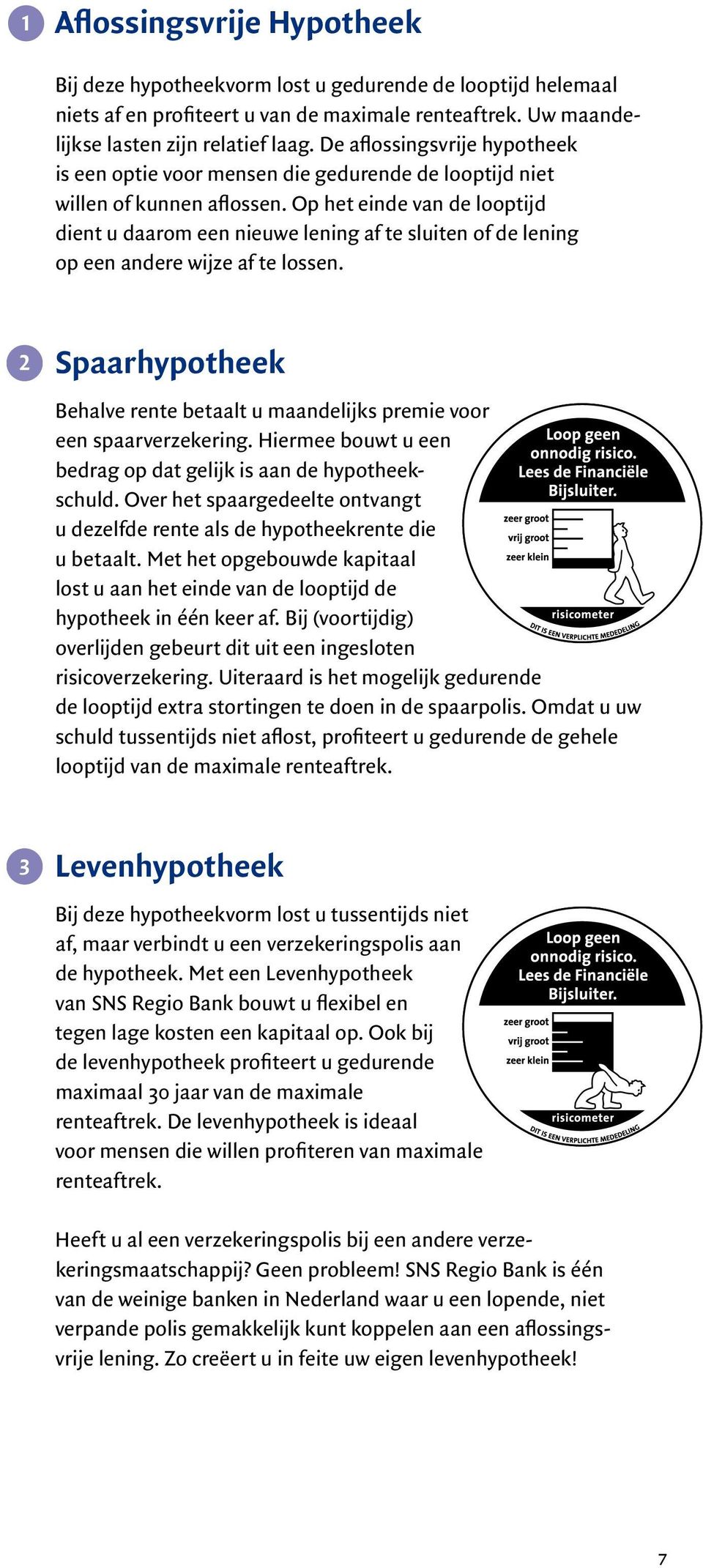 Op het einde van de looptijd dient u daarom een nieuwe lening af te sluiten of de lening op een andere wijze af te lossen.