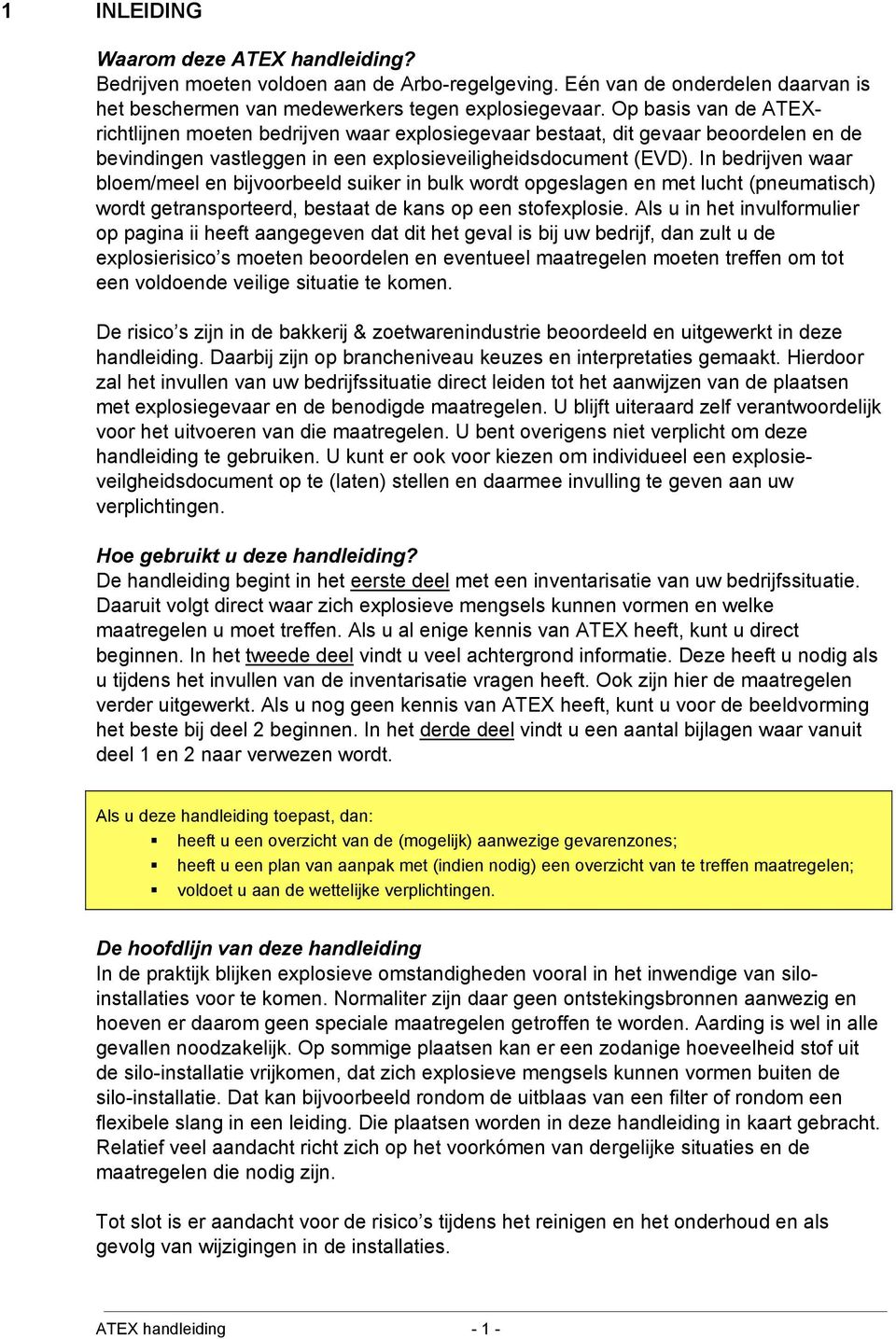 In bedrijven waar bloem/meel en bijvoorbeeld suiker in bulk wordt opgeslagen en met lucht (pneumatisch) wordt getransporteerd, bestaat de kans op een stofexplosie.