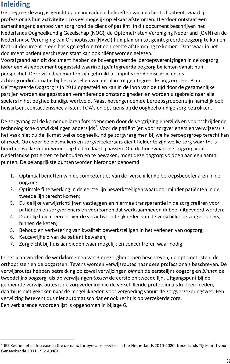 In dit document beschrijven het Nederlands Oogheelkundig Gezelschap (NOG), de Optometristen Vereniging Nederland (OVN) en de Nederlandse Vereniging van Orthoptisten (NVvO) hun plan om tot
