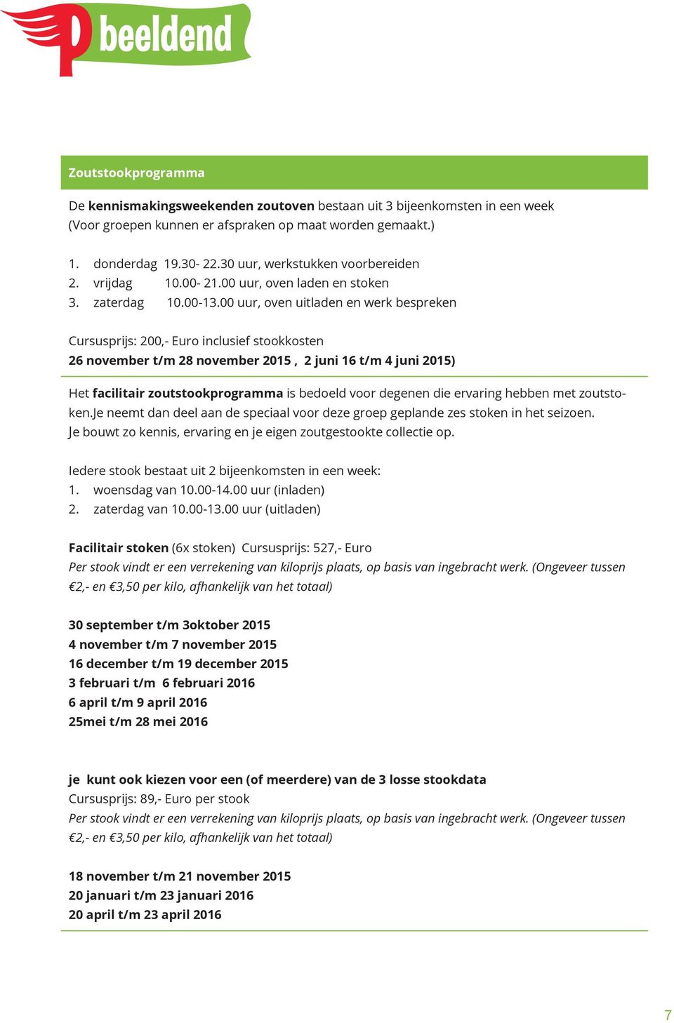 00 uur, oven uitladen en werk bespreken Cursusprijs: 200,- Euro inclusief stookkosten 26 november t/m 28 november 2015, 2 juni 16 t/m 4 juni 2015) Het facilitair zoutstookprogramma is bedoeld voor